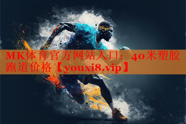 MK体育官方网站入口：40米塑胶跑道价格