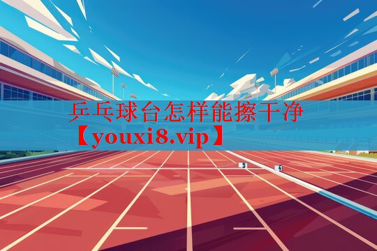 乒乓球台怎样能擦干净