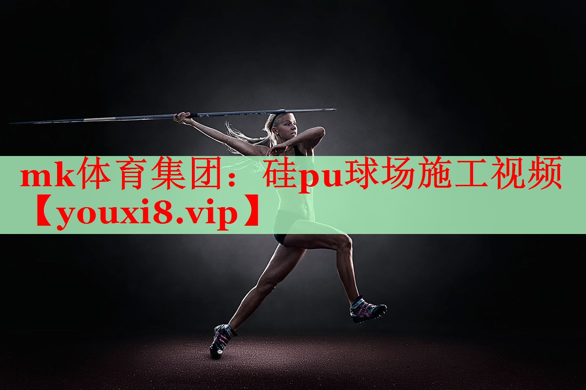 mk体育集团：硅pu球场施工视频