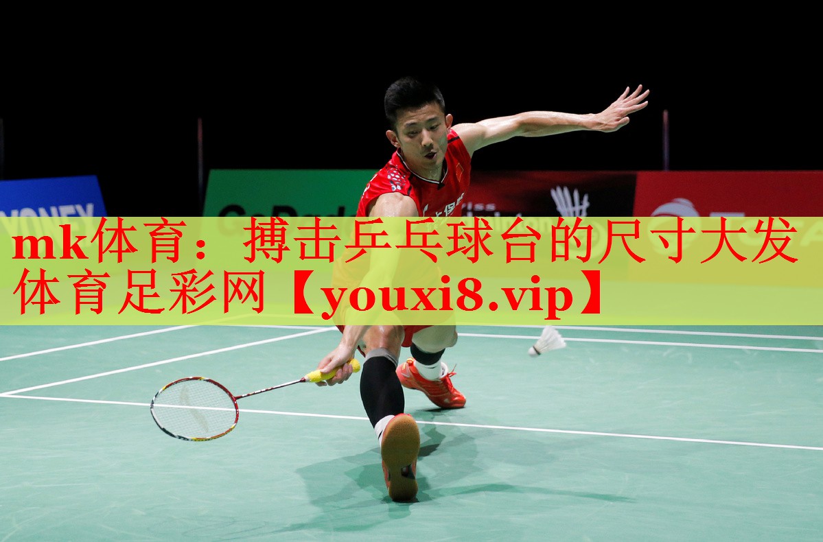 mk体育：搏击乒乓球台的尺寸大发体育足彩网