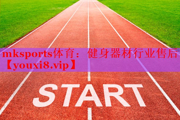 mksports体育：健身器材行业售后