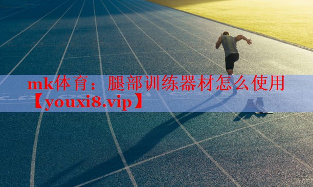mk体育：腿部训练器材怎么使用