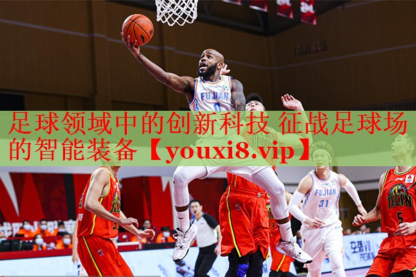 足球领域中的创新科技 征战足球场的智能装备