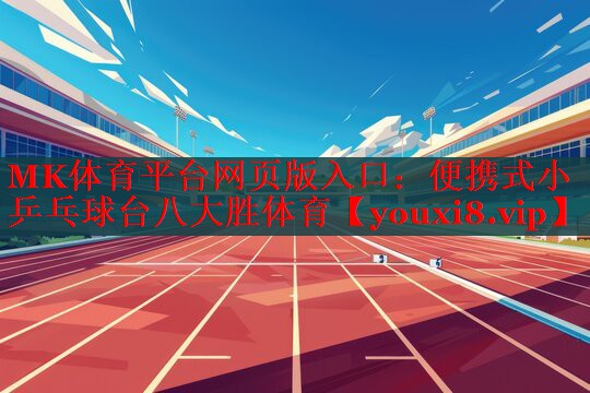 MK体育平台网页版入口：便携式小乒乓球台八大胜体育