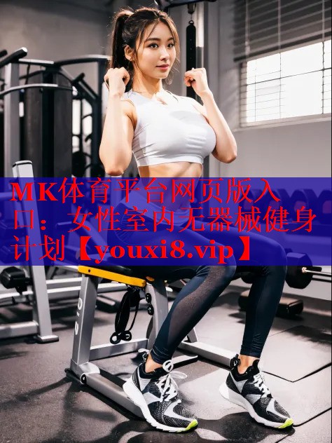 MK体育平台网页版入口：女性室内无器械健身计划
