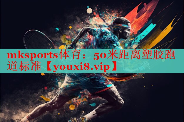 mksports体育：50米距离塑胶跑道标准