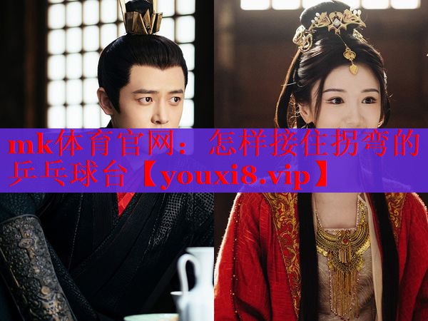 mk体育官网：怎样接住拐弯的乒乓球台