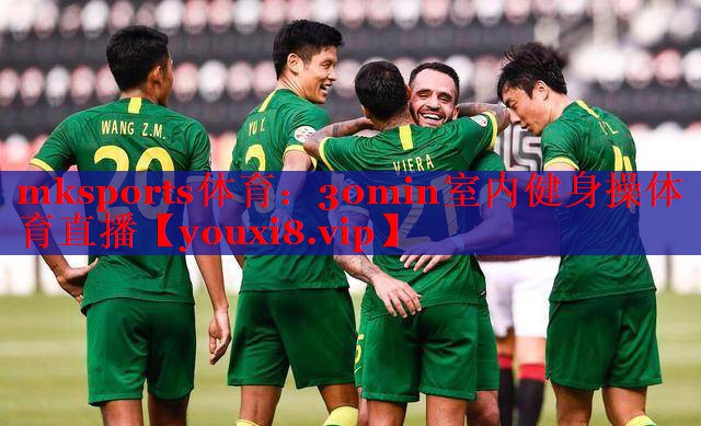 mksports体育：30min室内健身操体育直播