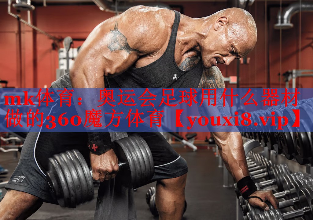 mk体育：奥运会足球用什么器材做的360魔方体育