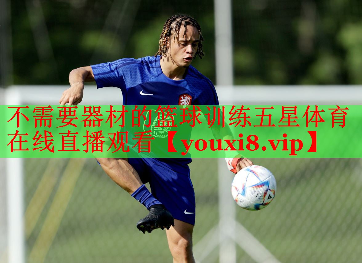 不需要器材的篮球训练五星体育在线直播观看