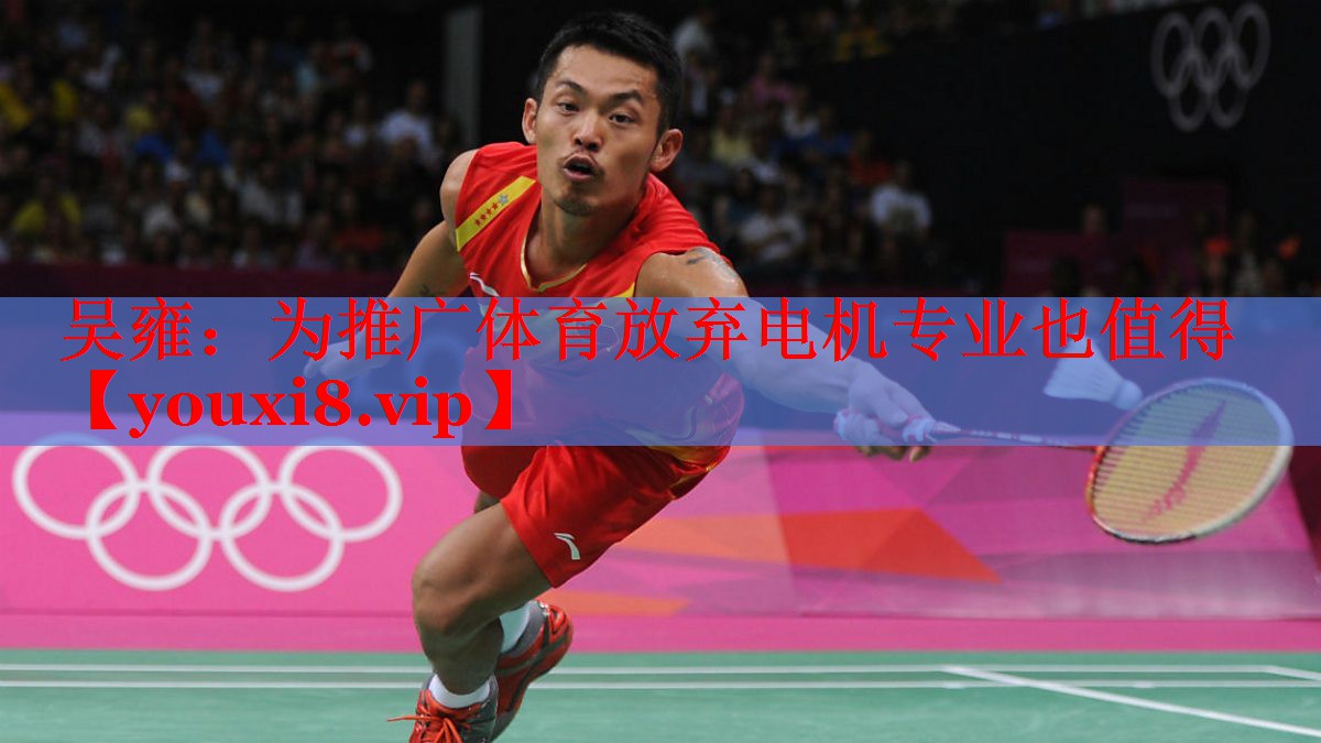 吴雍：为推广体育放弃电机专业也值得