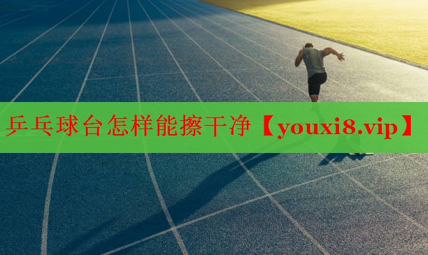 乒乓球台怎样能擦干净