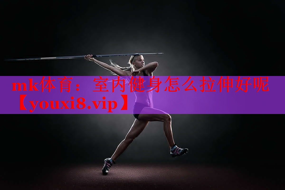 室内健身怎么拉伸好呢