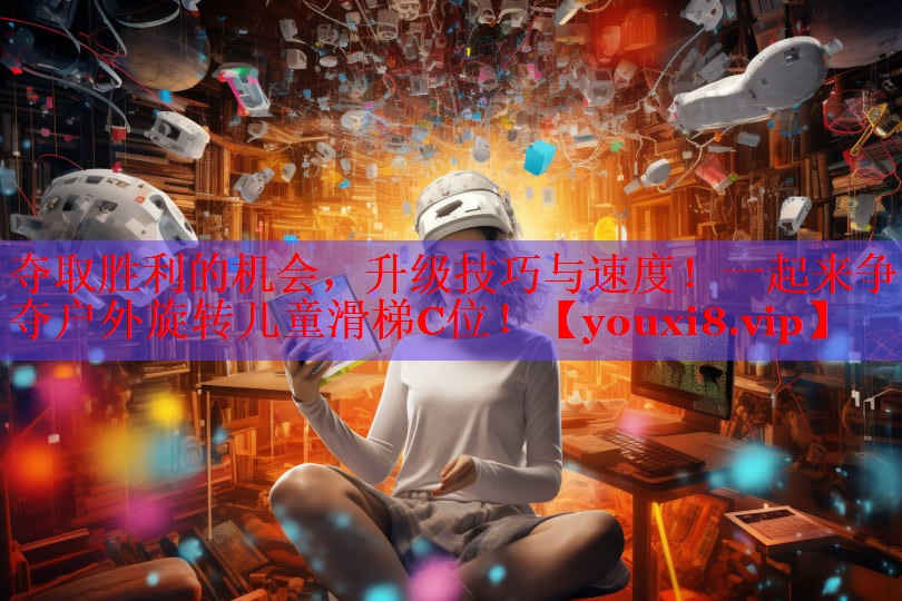 夺取胜利的机会，升级技巧与速度！一起来争夺户外旋转儿童滑梯C位！