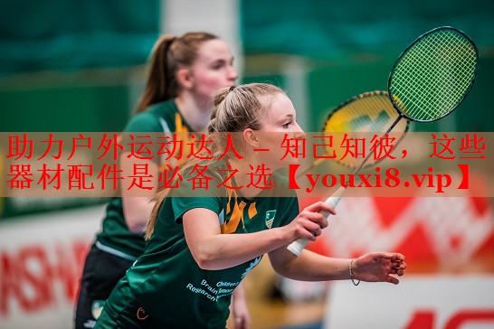助力户外运动达人 – 知己知彼，这些器材配件是必备之选